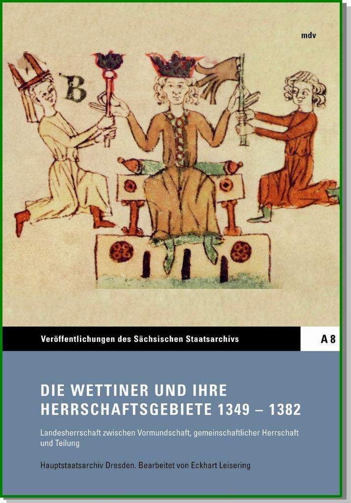 Buchcover zur Publikation Die Wettiner und ihre Herrschaftsgebiete 1349 - 1382. Landesherrschaft zwischen Vormundschaft, gemeinschaftlicher Herrschaft und Teilung
